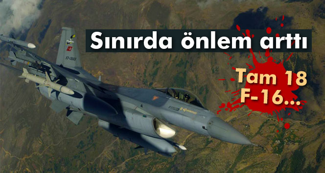 18 F-16 uçağı Suriye sınırında devriye uçuşu yaptı
