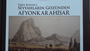 “Tarih Boyunca Seyyahların Gözünden Afyonkarahisar” Kitabının Tanıtımı yarın Yapılacak