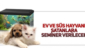 Ev ve Süs Hayvanı Satıcılarına Eğitim Semineri