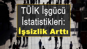 Türkiye’de işsizlik arttı