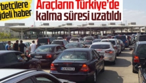 Yabancı plakalı araçlar için süre uzatıldı