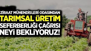 Ziraat Mühendisleri Odasından tarımsal üretim seferberliği çağrısı