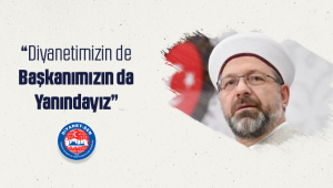 Diyanet-Sen Genel Başkanı Mehmet Bayraktutar : Diyanetimizin de Başkanımızın da Yanındayız