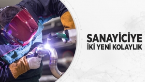 Sanayiciye İki Yeni Kolaylık