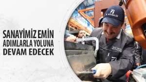Sanayimiz Emin Adımlarla Yoluna Devam Edecek