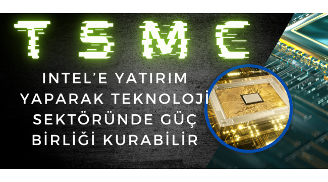 TSMC, Intel’e Yatırım Yaparak Teknoloji Sektöründe Güç Birliği Kurabilir