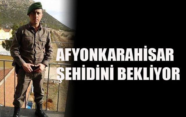  Afyon Şehidini Bekliyor
