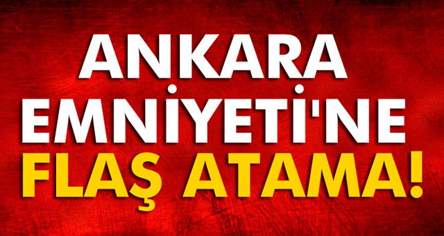 Ankara Emniyetine O isim atandı