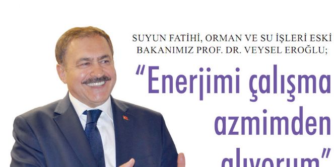 Bakan Eroğlu ; Enerjimi Çalışma Azmimden Alıyorum