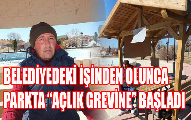 Belediyedeki İşinden Olunca Parkta “Açlık Grevine” Başladı
