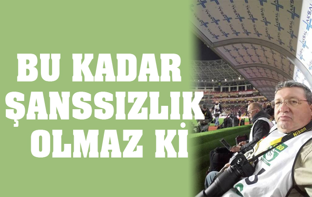 Bu kadar şanssızlık olmaz ki