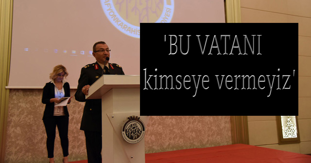 ‘Bu vatanı kimseye vermeyiz’
