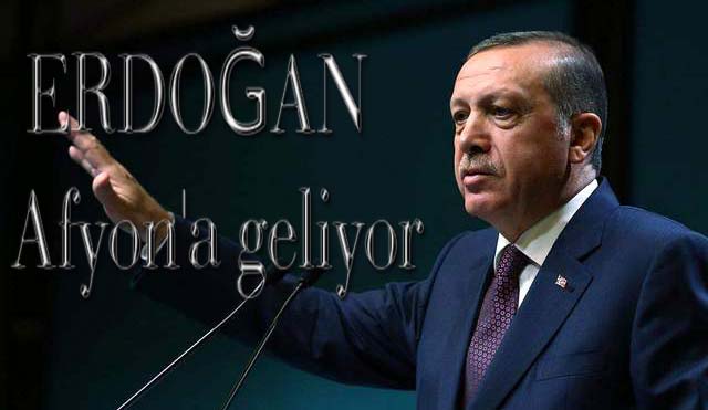 Cumhurbaşkanı Erdoğan Afyon'a geliyor