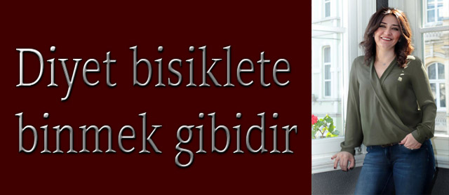 Diyet bisiklete binmek gibidir, ileriye bakmak gerekir