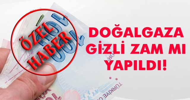 Doğalgaza gizli zam mı yapıldı?